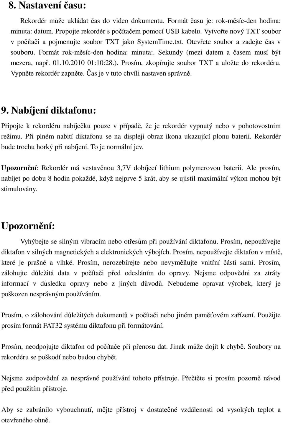 Sekundy (mezi datem a časem musí být mezera, např. 01.10.2010 01:10:28.). Prosím, zkopírujte soubor TXT a uložte do rekordéru. Vypněte rekordér zapněte. Čas je v tuto chvíli nastaven správně. 9.