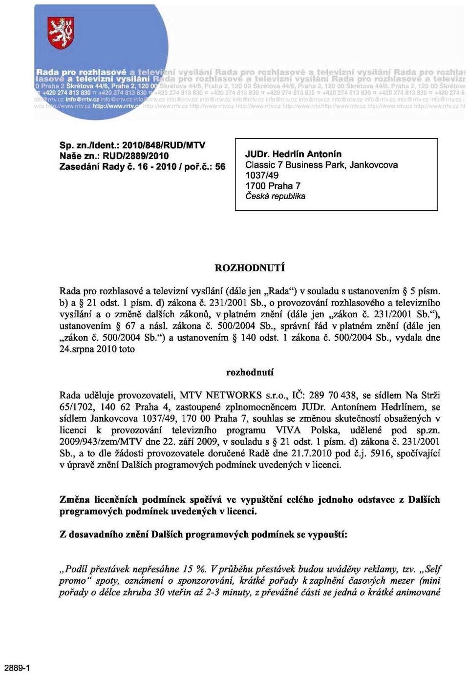 d) zákona č. 231/2001 Sb., o provozování rozhlasového a televizního vysílání a o změně dalších zákonů, v platném znění (dále jen zákon č. 231/2001 Sb."), ustanovením 67 a násl. zákona č. 500/2004 Sb.