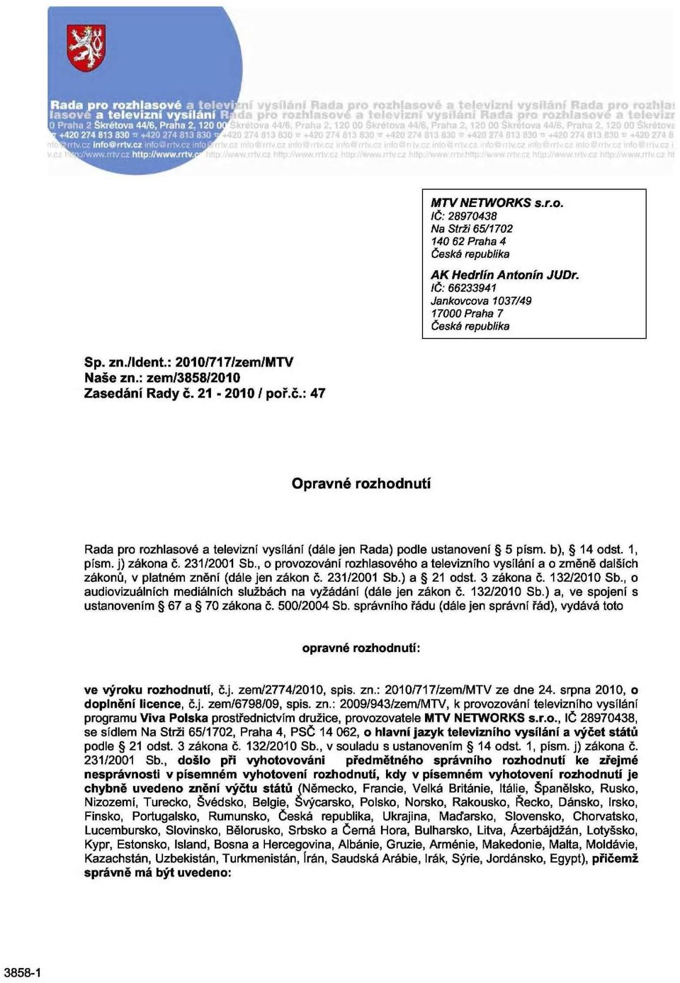 231/2001 Sb., o provozování rozhlasového a televizního vysílání a o změně dalších zákonů, v platném znění (dále jen zákon č. 231/2001 Sb.) a 21 odst. 3 zákona č. 132/2010 Sb.