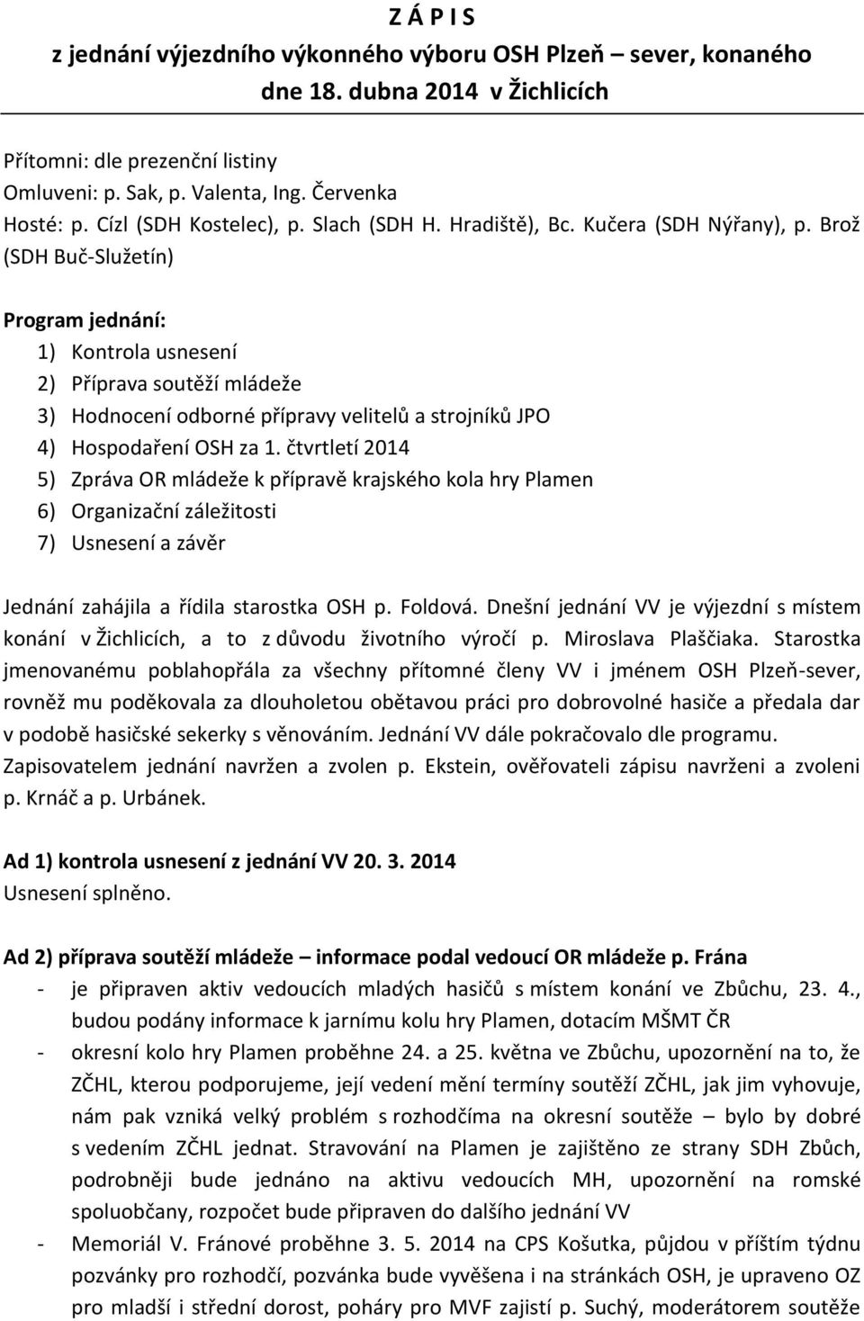 Brož (SDH Buč-Služetín) Program jednání: 1) Kontrola usnesení 2) Příprava soutěží mládeže 3) Hodnocení odborné přípravy velitelů a strojníků JPO 4) Hospodaření OSH za 1.