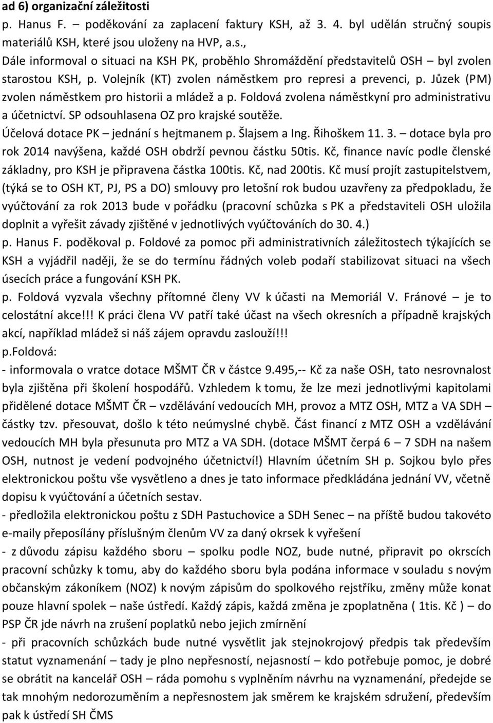 SP odsouhlasena OZ pro krajské soutěže. Účelová dotace PK jednání s hejtmanem p. Šlajsem a Ing. Řihoškem 11. 3. dotace byla pro rok 2014 navýšena, každé OSH obdrží pevnou částku 50tis.