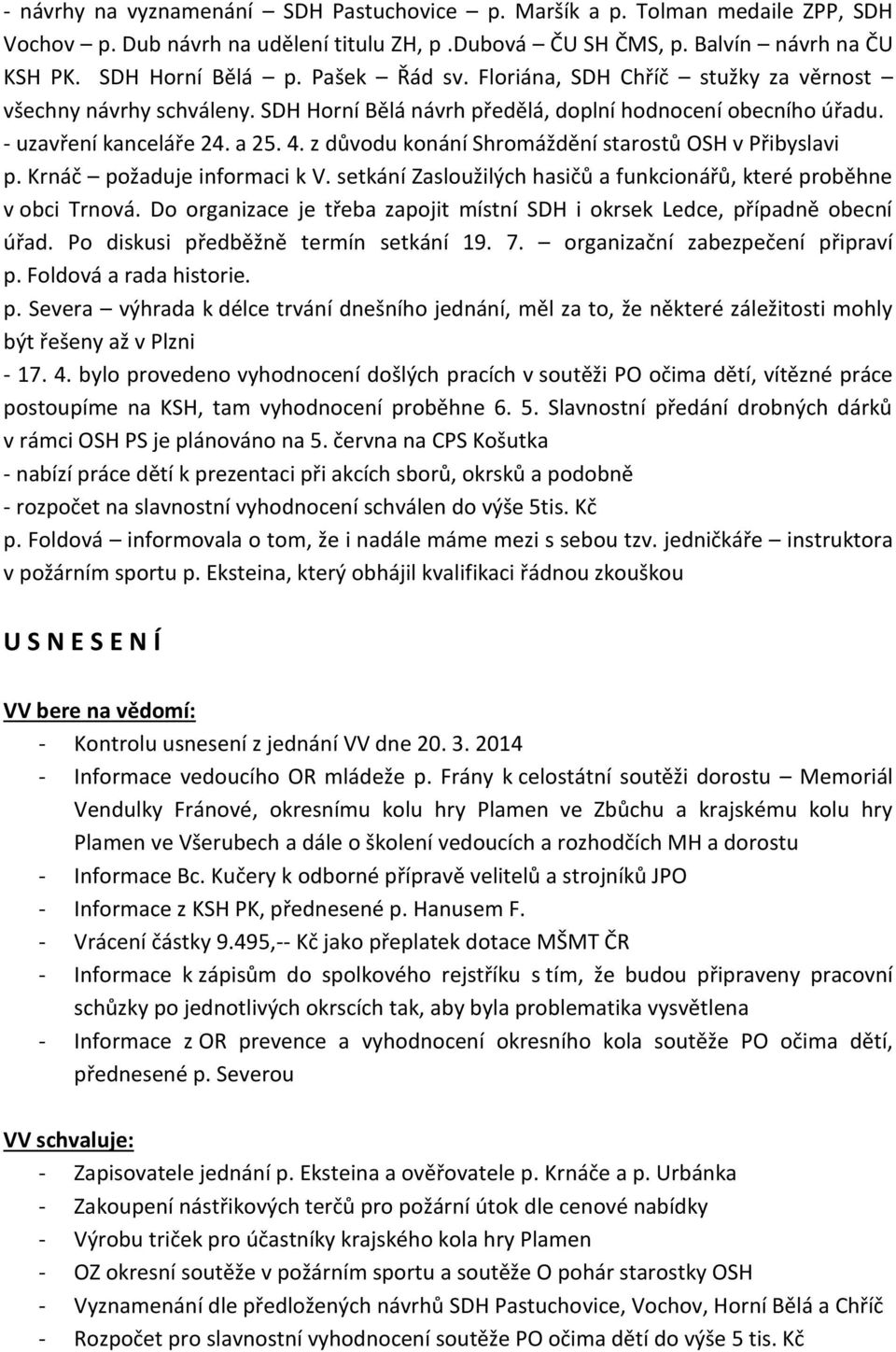 z důvodu konání Shromáždění starostů OSH v Přibyslavi p. Krnáč požaduje informaci k V. setkání Zasloužilých hasičů a funkcionářů, které proběhne v obci Trnová.