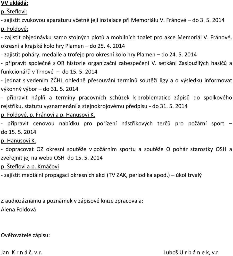 2014 - zajistit poháry, medaile a trofeje pro okresní kolo hry Plamen do 24. 5. 2014 - připravit společně s OR historie organizační zabezpečení V.