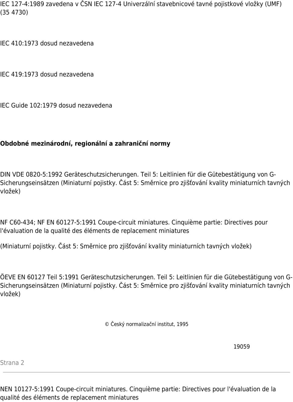 Část 5: Směrnice pro zjišťování kvality miniaturních tavných vložek) NF C60-434; NF EN 60127-5:1991 Coupe-circuit miniatures.