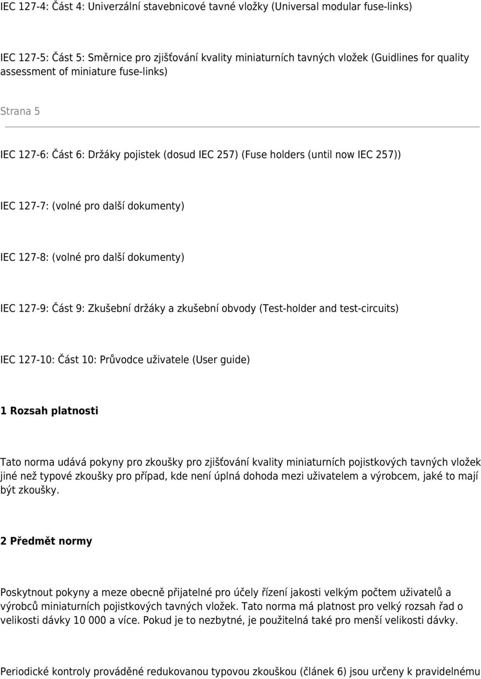 dokumenty) IEC 127-9: Část 9: Zkušební držáky a zkušební obvody (Test-holder and test-circuits) IEC 127-10: Část 10: Průvodce uživatele (User guide) 1 Rozsah platnosti Tato norma udává pokyny pro