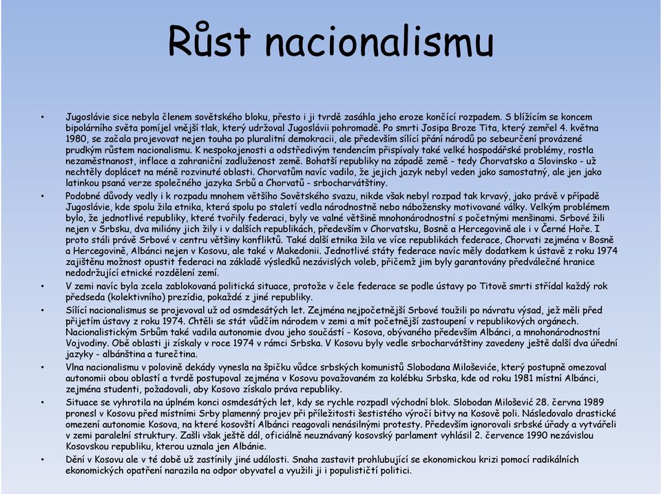 května 1980, se začala projevovat nejen touha po pluralitní demokracii, ale především sílící přání národů po sebeurčení provázené prudkým růstem nacionalismu.