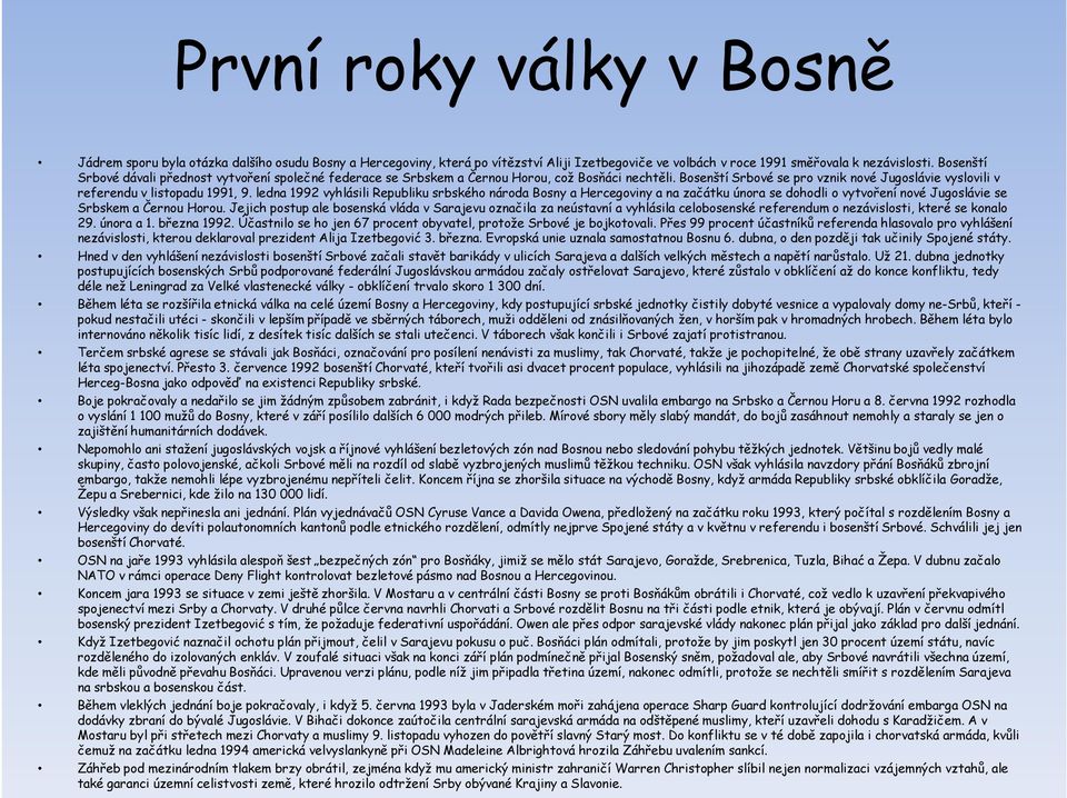 ledna 1992 vyhlásili Republiku srbského národa Bosny a Hercegoviny a na začátku února se dohodli o vytvoření nové Jugoslávie se Srbskem a Černou Horou.