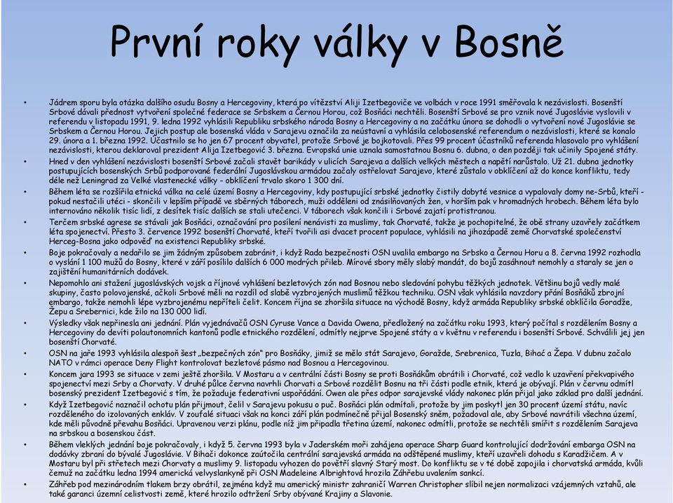 ledna 1992 vyhlásili Republiku srbského národa Bosny a Hercegoviny a na začátku února se dohodli o vytvoření nové Jugoslávie se Srbskem a Černou Horou.