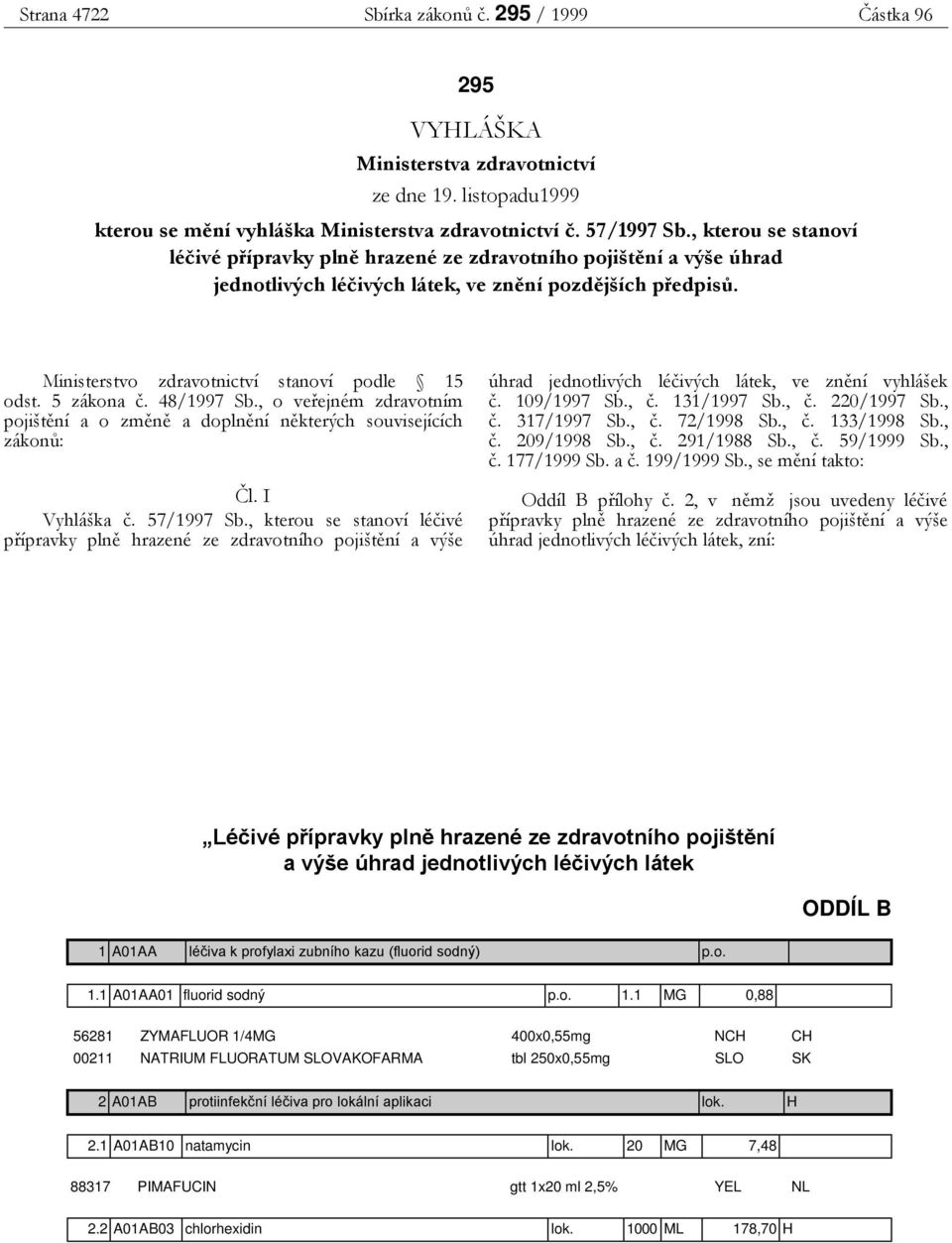5 zákona č. 48/1997 Sb., o veřejném zdravotním pojištění a o změně a doplnění některých souvisejících zákonů: Čl. I Vyhláška č. 57/1997 Sb.