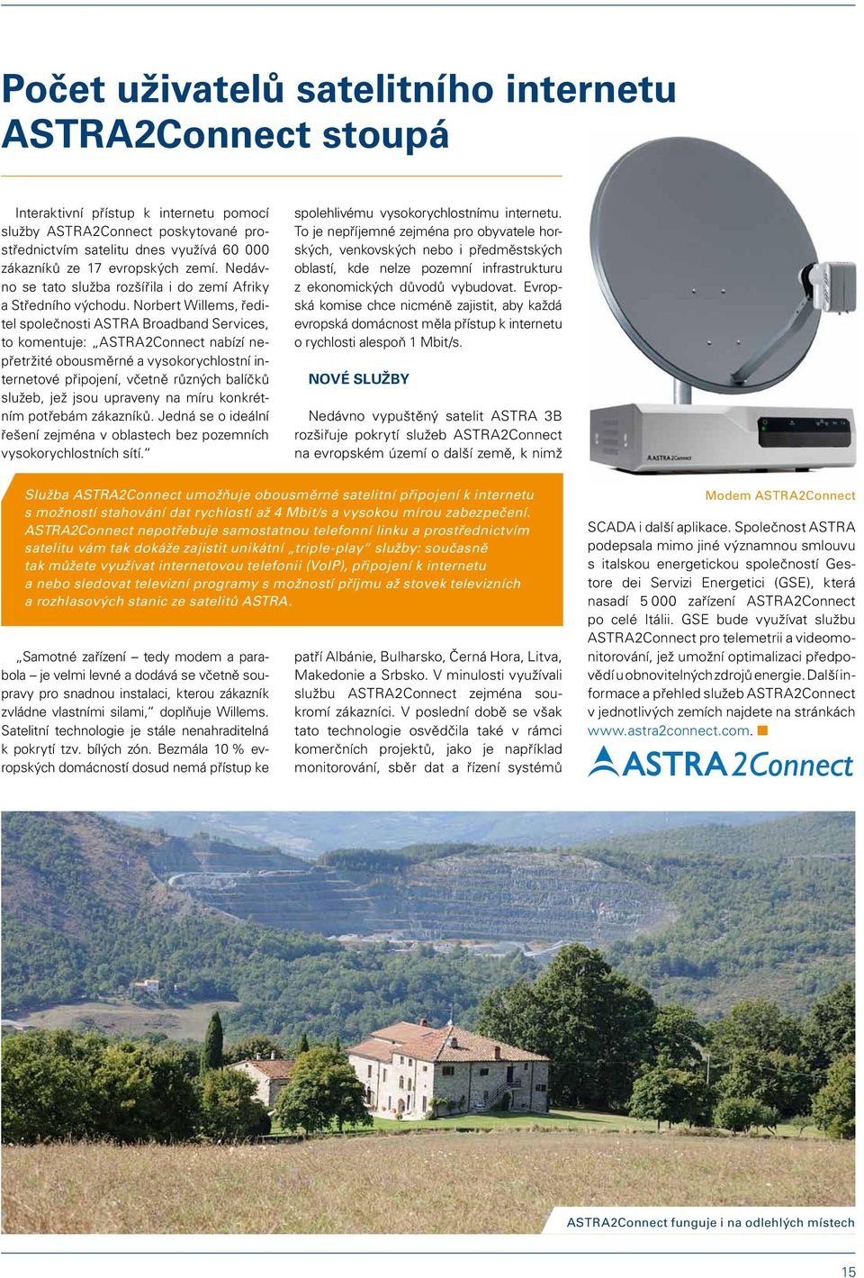 Norbert Willems, ředitel společnosti ASTRA Broadband Services, to komentuje: ASTRA2Connect nabízí nepřetržité obousměrné a vysokorychlostní internetové připojení, včetně různých balíčků služeb, jež
