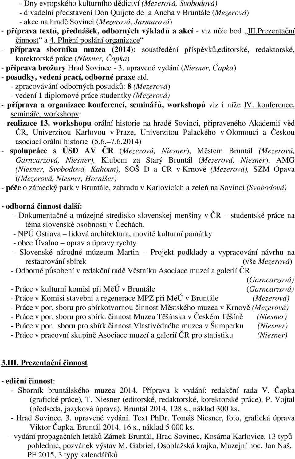 Plnění poslání organizace - příprava sborníku muzea (2014): soustředění příspěvků,editorské, redaktorské, korektorské práce (Niesner, Čapka) - příprava brožury Hrad Sovinec - 3.