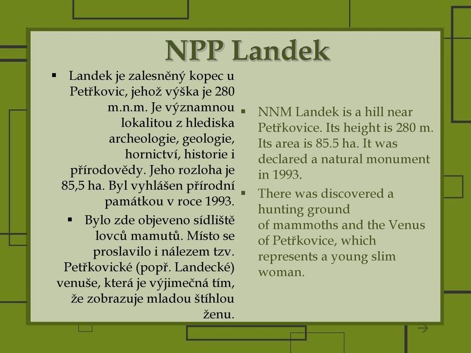 Byl vyhlášen přírodní památkou v roce 1993. Bylo zde objeveno sídliště lovců mamutů. Místo se proslavilo i nálezem tzv. Petřkovické (popř.