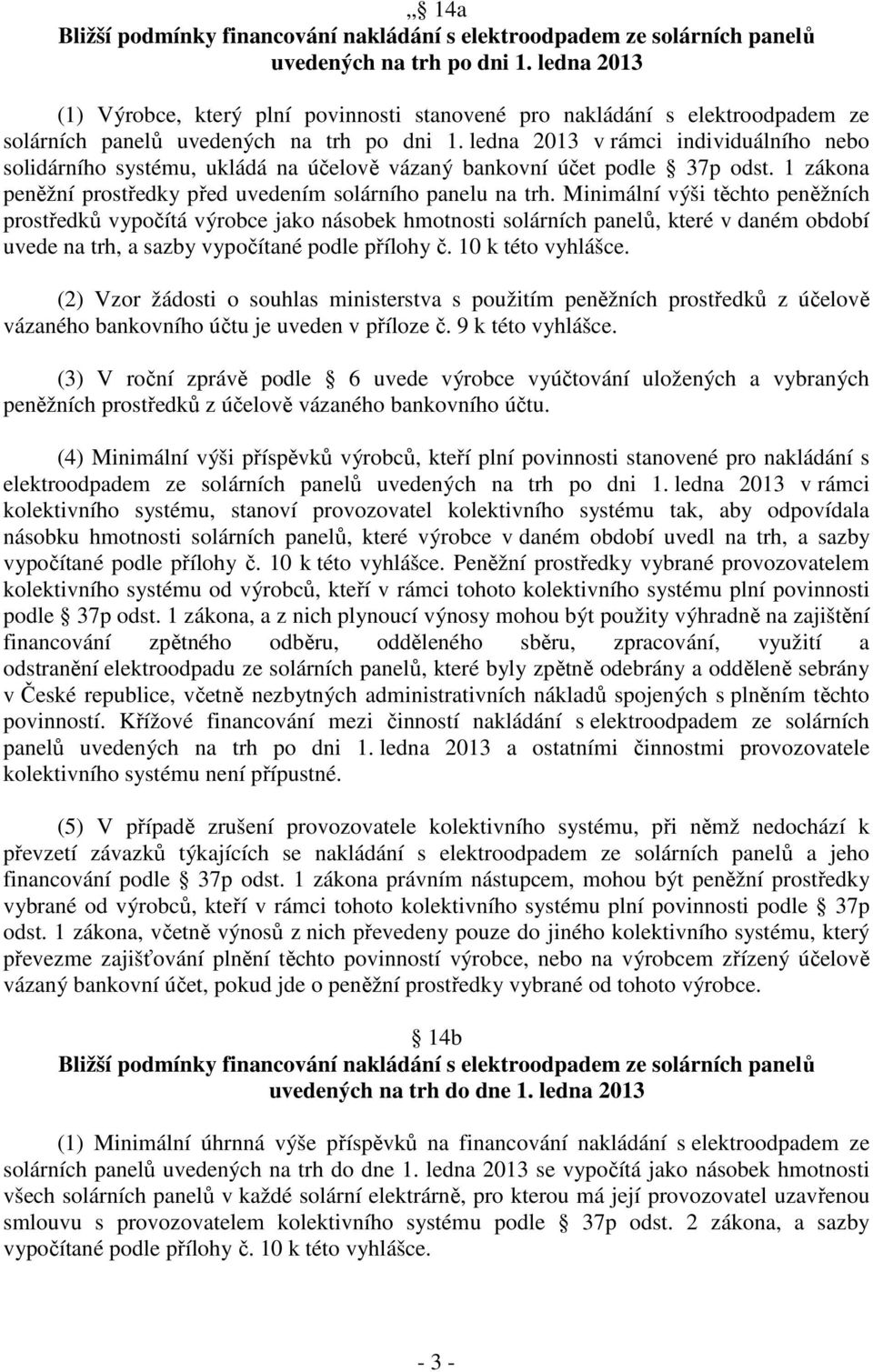 ledna 2013 v rámci individuálního nebo solidárního systému, ukládá na účelově vázaný bankovní účet podle 37p odst. 1 zákona peněžní prostředky před uvedením solárního panelu na trh.