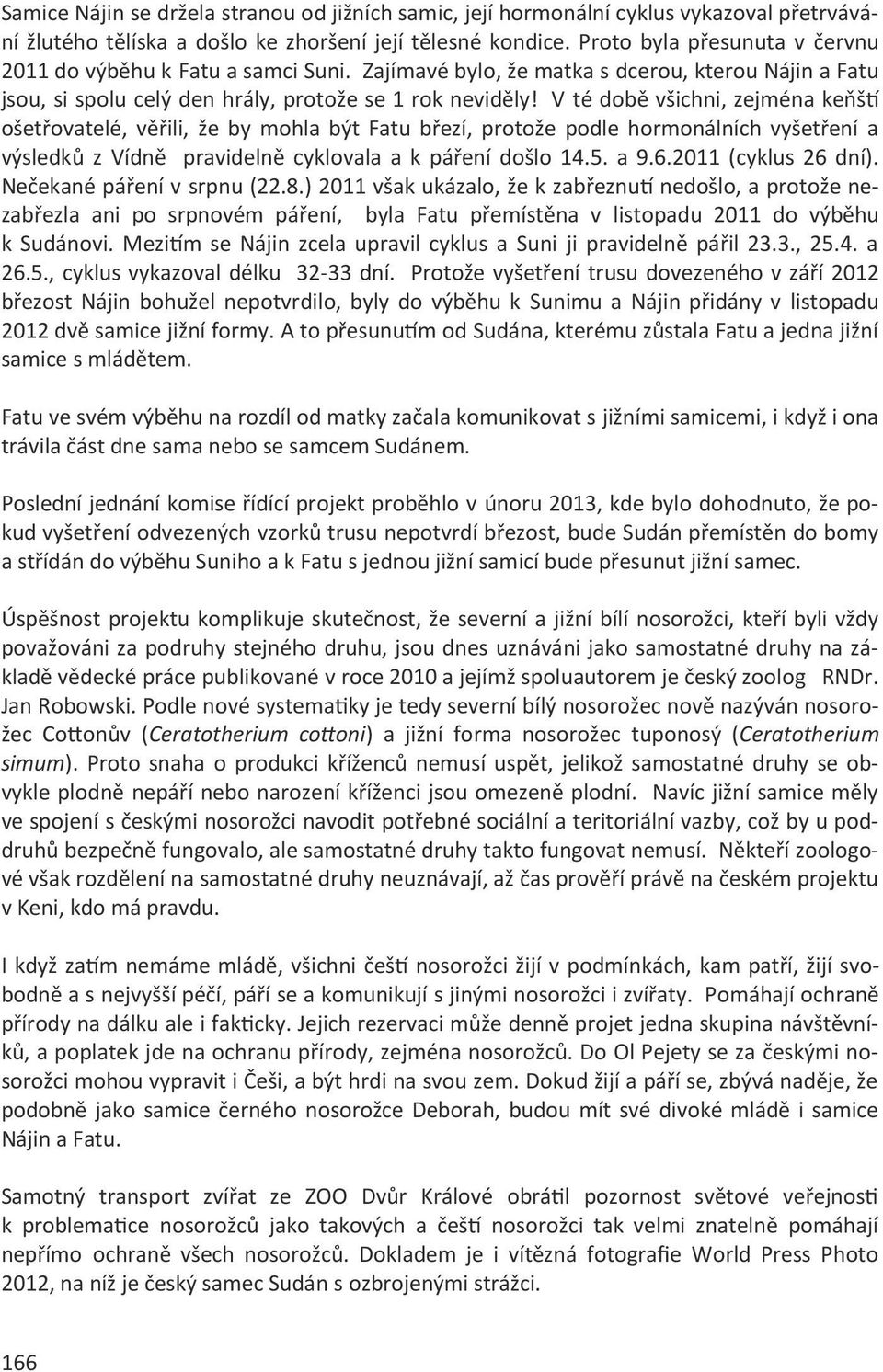 V té době všichni, zejména keňští ošetřovatelé, věřili, že by mohla být Fatu březí, protože podle hormonálních vyšetření a výsledků z Vídně pravidelně cyklovala a k páření došlo 14.5. a 9.6.