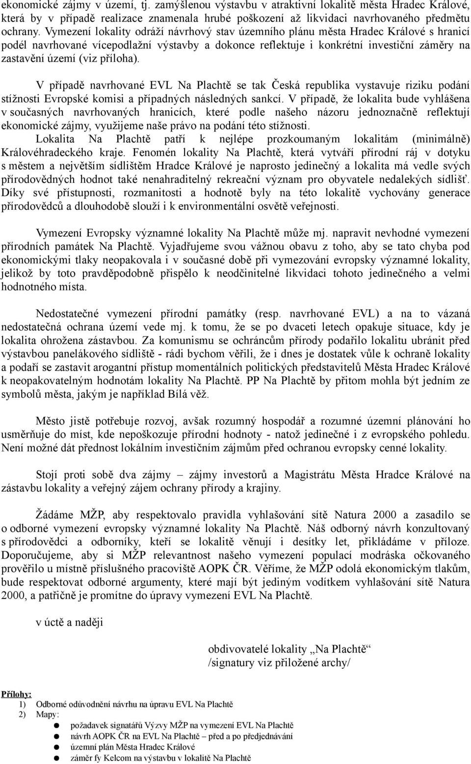příloha). V případě navrhované EVL Na Plachtě se tak Česká republika vystavuje riziku podání stížnosti Evropské komisi a případných následných sankcí.