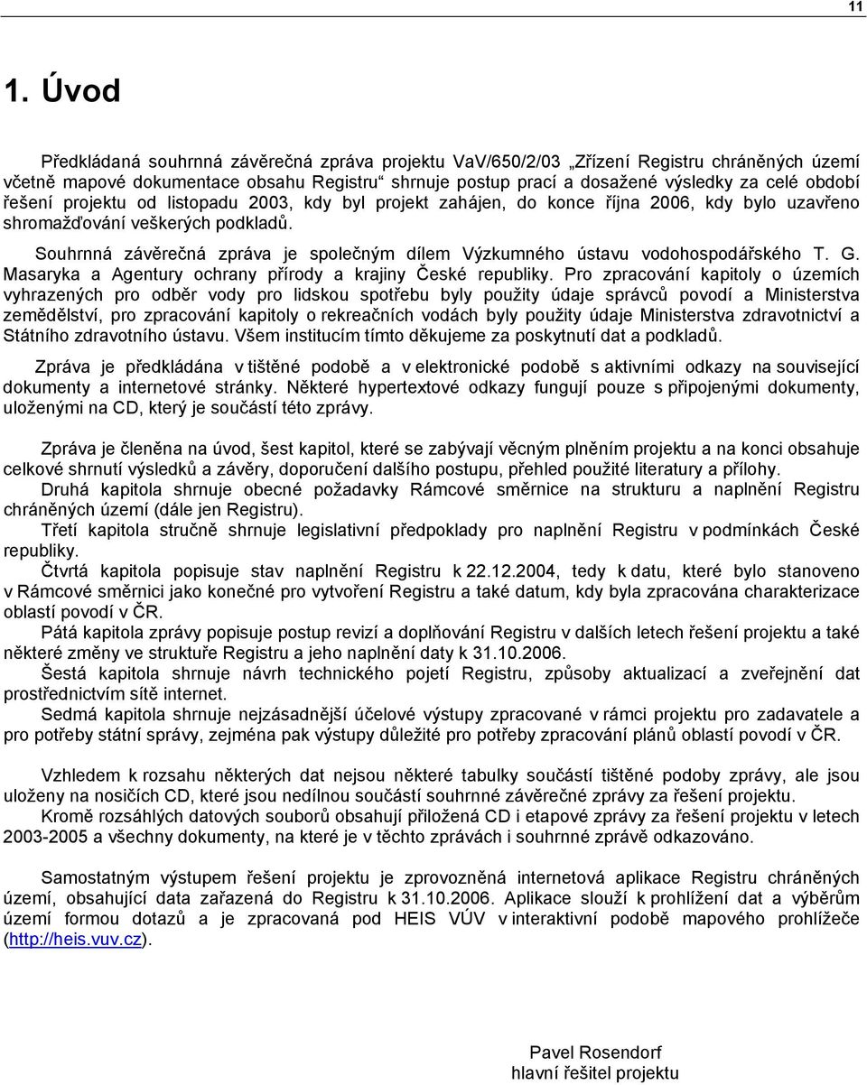 Souhrnná závěrečná zpráva je společným dílem Výzkumného ústavu vodohospodářského T. G. Masaryka a Agentury ochrany přírody a krajiny České republiky.