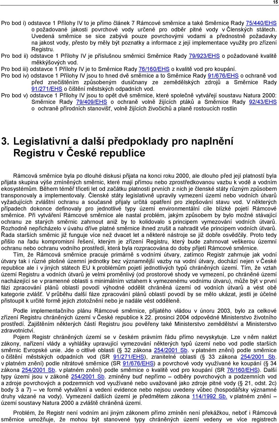 Pro bod ii) odstavce 1 Přílohy IV je příslušnou směrnicí Směrnice Rady 79/923/EHS o požadované kvalitě měkkýšových vod.