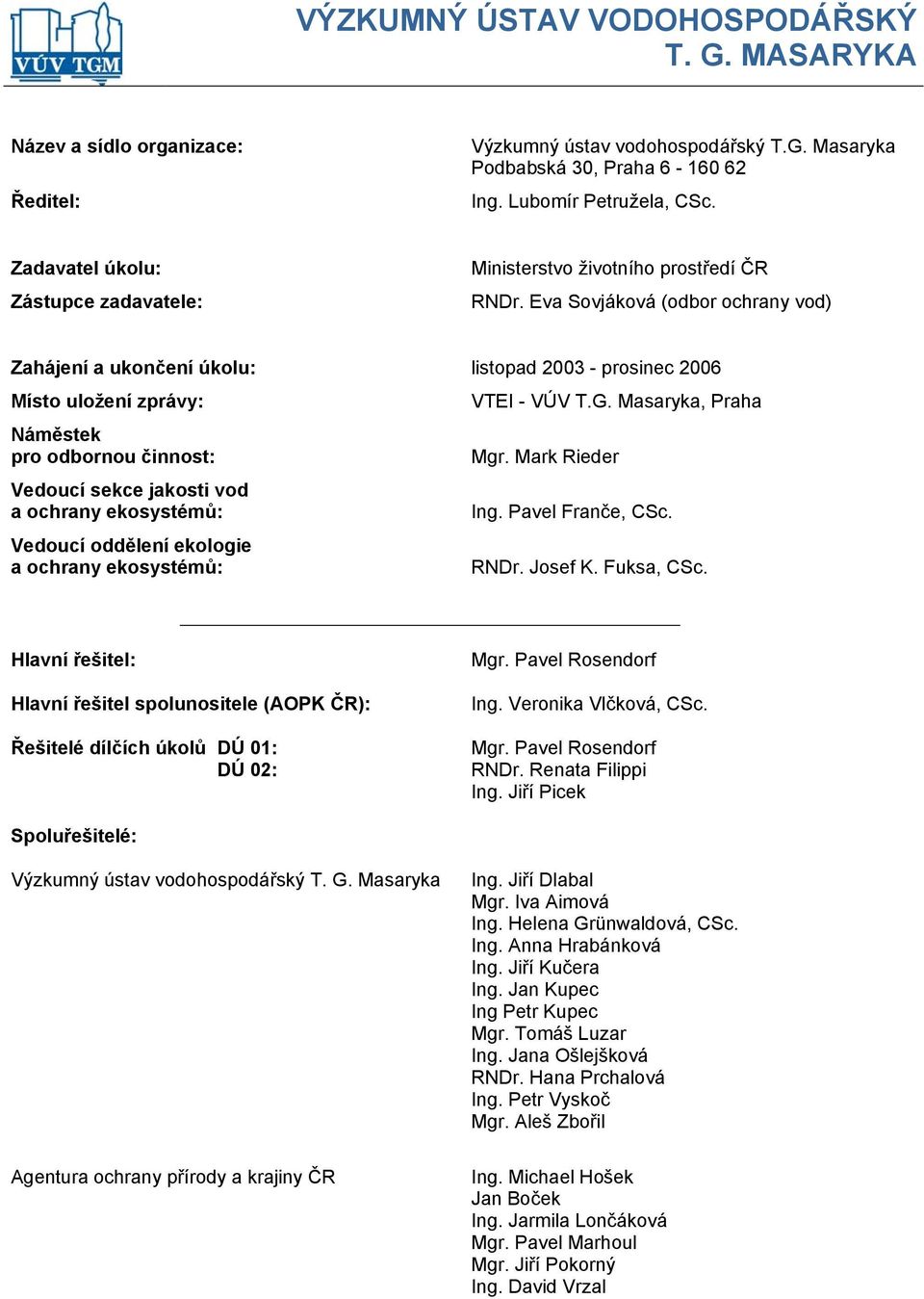 Eva Sovjáková (odbor ochrany vod) Zahájení a ukončení úkolu: listopad 2003 - prosinec 2006 Místo uložení zprávy: Náměstek pro odbornou činnost: Vedoucí sekce jakosti vod a ochrany ekosystémů: Vedoucí