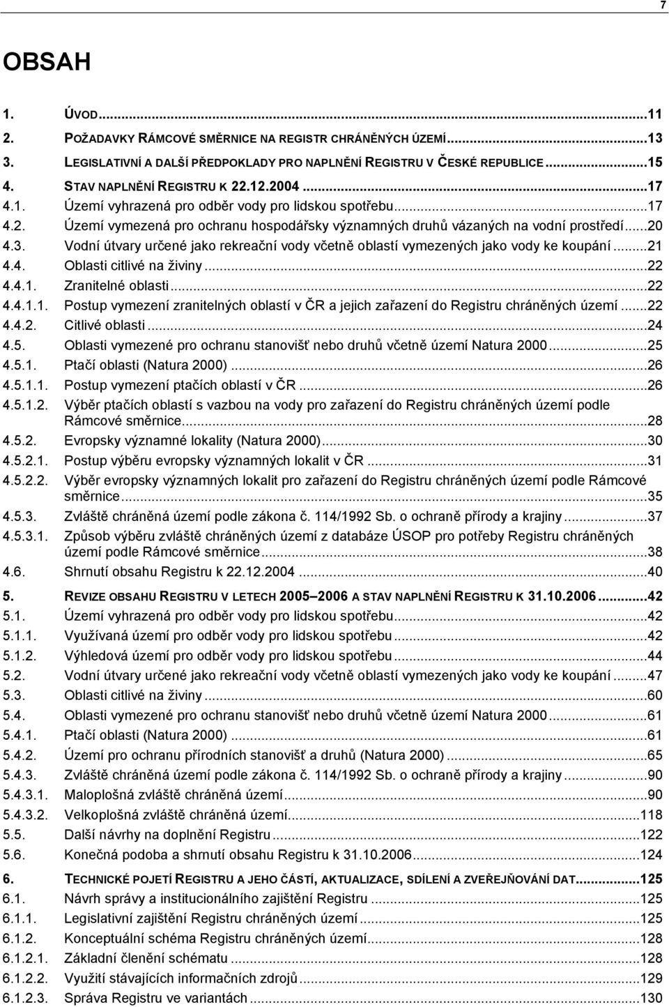 Vodní útvary určené jako rekreační vody včetně oblastí vymezených jako vody ke koupání...21 4.4. Oblasti citlivé na živiny...22 4.4.1. Zranitelné oblasti...22 4.4.1.1. Postup vymezení zranitelných oblastí v ČR a jejich zařazení do Registru chráněných území.