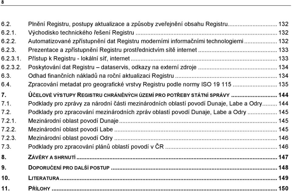 .. 134 6.3. Odhad finančních nákladů na roční aktualizaci Registru... 134 6.4. Zpracování metadat pro geografické vrstvy Registru podle normy ISO 19 115... 135 7.
