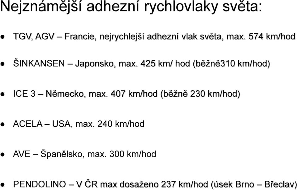 425 km/ hod (běžně310 km/hod) ICE 3 Německo, max.