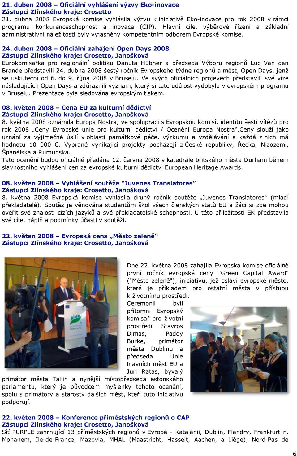 Hlavní cíle, v(b"rové $ízení a základní administrativní nále#itosti byly vyjasn"ny kompetentním odborem Evropské komise. 24.