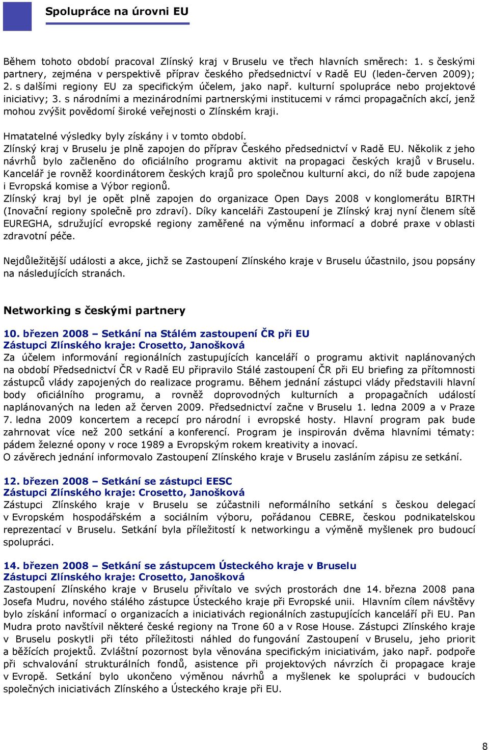 kulturní spolupráce nebo projektové iniciativy; 3. s národními a mezinárodními partnersk(mi institucemi v rámci propaga'ních akcí, jen# mohou zv(!it pov"domí!iroké ve$ejnosti o Zlínském kraji.