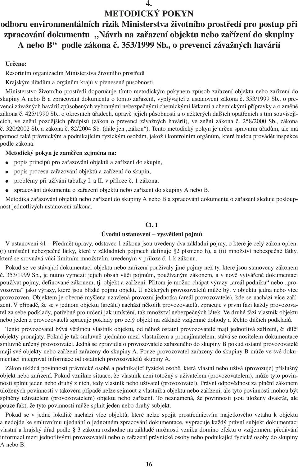 , o prevenci závažných havárií Určeno: Resortním organizacím Ministerstva životního prostředí Krajským úřadům a orgánům krajů v přenesené působnosti Ministerstvo životního prostředí doporučuje tímto