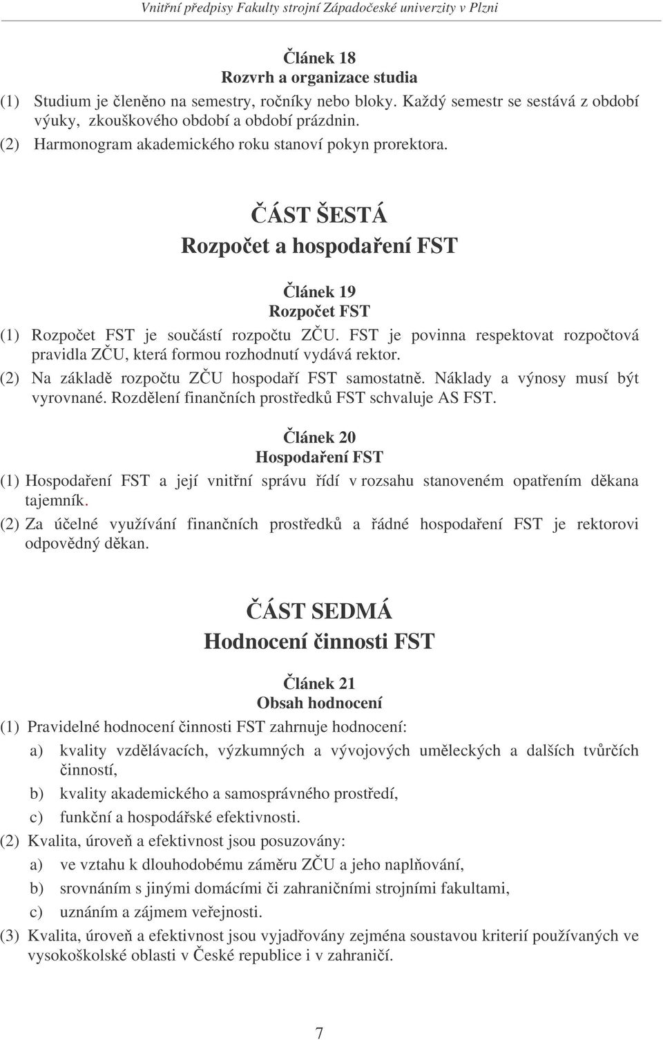 FST je povinna respektovat rozpotová pravidla ZU, která formou rozhodnutí vydává rektor. (2) Na základ rozpotu ZU hospodaí FST samostatn. Náklady a výnosy musí být vyrovnané.