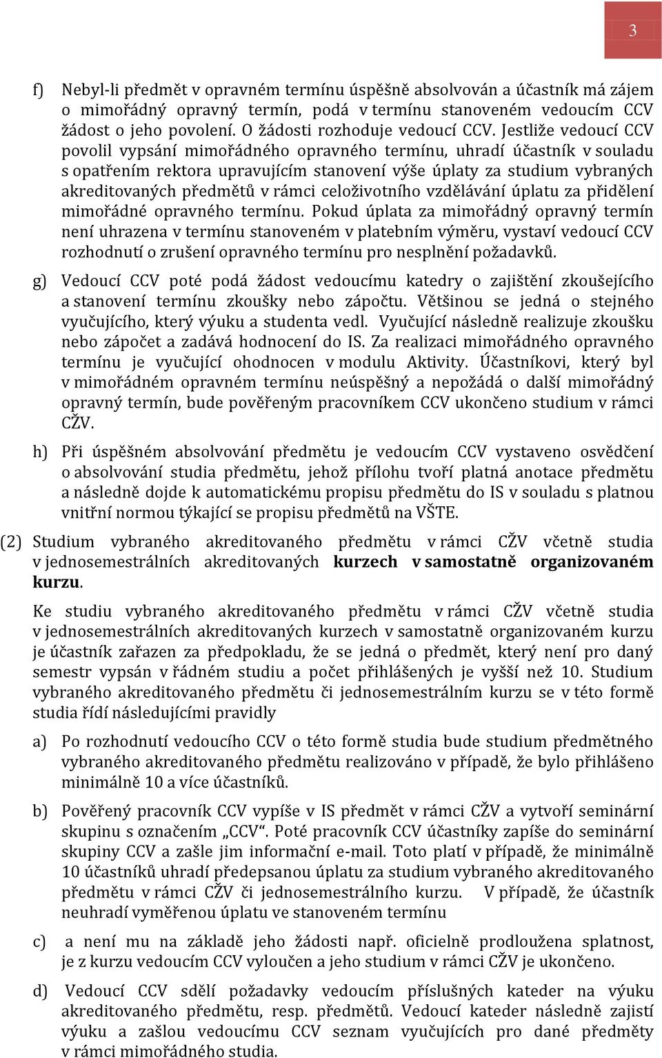 Jestliže vedoucí CCV povolil vypsání mimořádného opravného termínu, uhradí účastník v souladu s opatřením rektora upravujícím stanovení výše úplaty za studium vybraných akreditovaných předmětů v