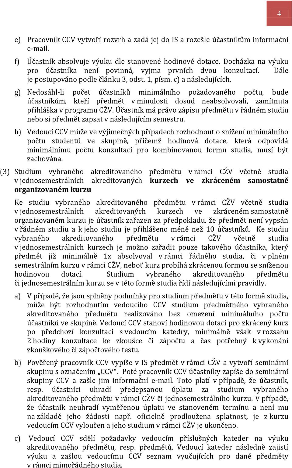 g) Nedosáhl-li počet účastníků minimálního požadovaného počtu, bude účastníkům, kteří předmět v minulosti dosud neabsolvovali, zamítnuta přihláška v programu CŽV.