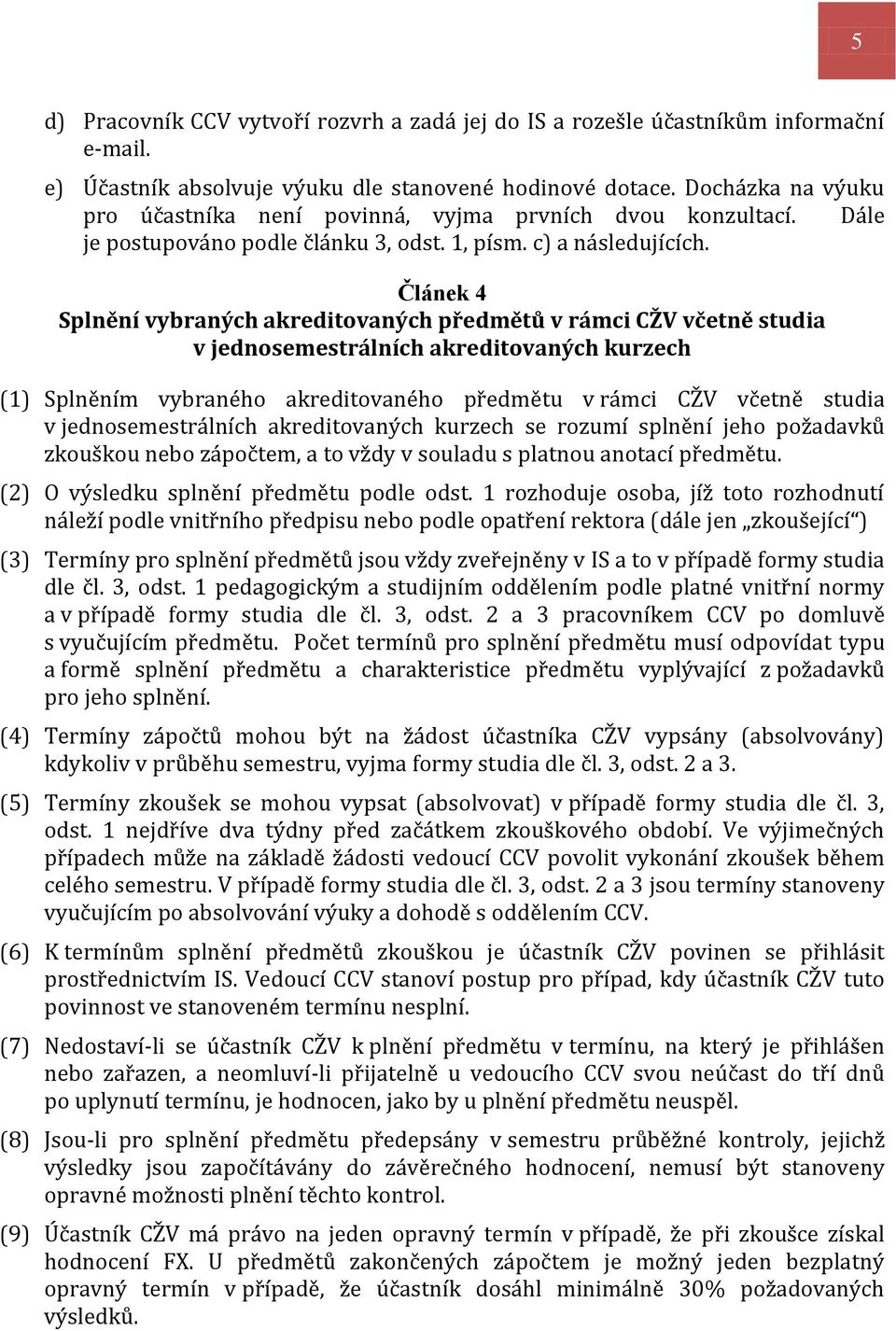 Článek 4 Splnění vybraných akreditovaných předmětů v rámci CŽV včetně studia v jednosemestrálních akreditovaných kurzech (1) Splněním vybraného akreditovaného předmětu v rámci CŽV včetně studia v