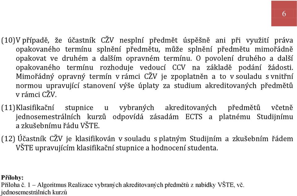 Mimořádný opravný termín v rámci CŽV je zpoplatněn a to v souladu s vnitřní normou upravující stanovení výše úplaty za studium akreditovaných předmětů v rámci CŽV.