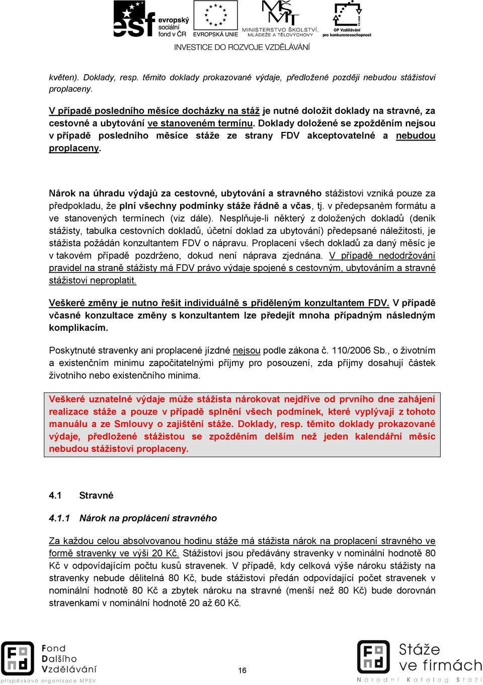 Doklady doložené se zpožděním nejsou v případě posledního měsíce stáže ze strany FDV akceptovatelné a nebudou proplaceny.
