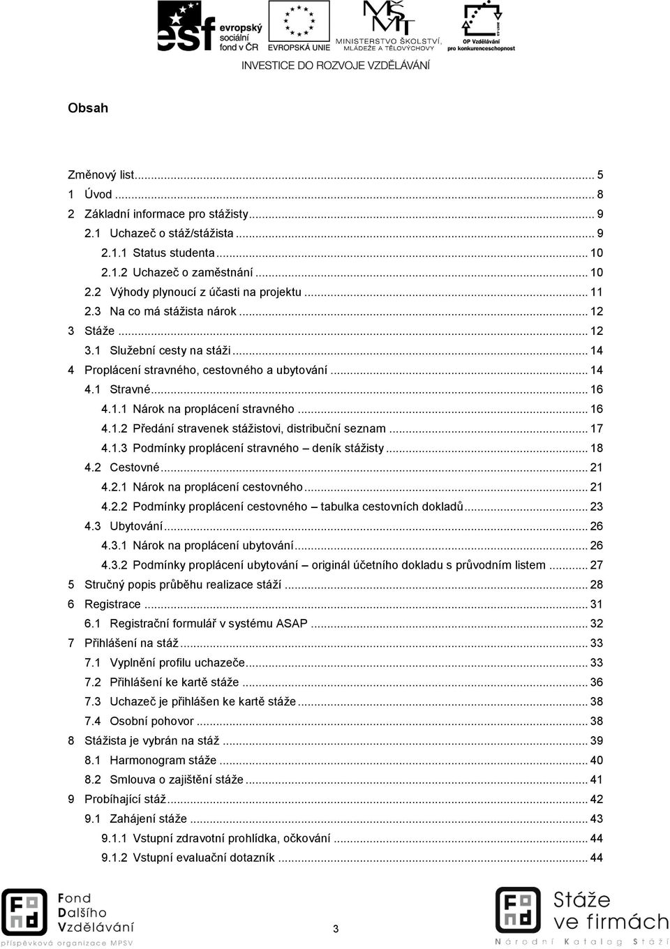 .. 16 4.1.2 Předání stravenek stážistovi, distribuční seznam... 17 4.1.3 Podmínky proplácení stravného deník stážisty... 18 4.2 Cestovné... 21 4.2.1 Nárok na proplácení cestovného... 21 4.2.2 Podmínky proplácení cestovného tabulka cestovních dokladů.