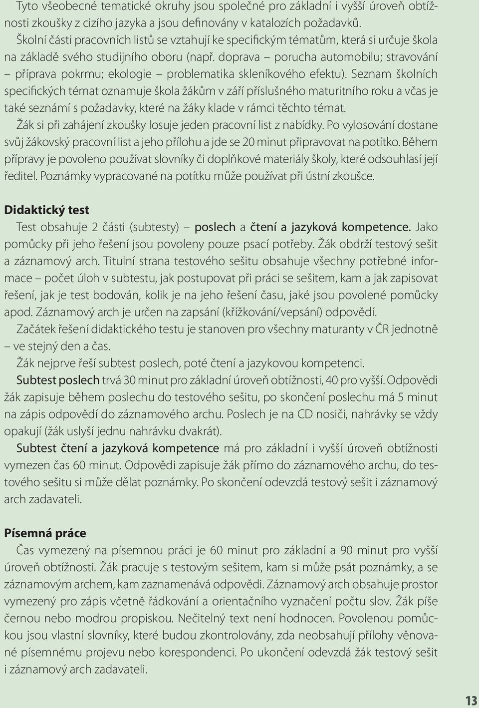 doprava porucha automobilu; stravování příprava pokrmu; ekologie problematika skleníkového efektu).