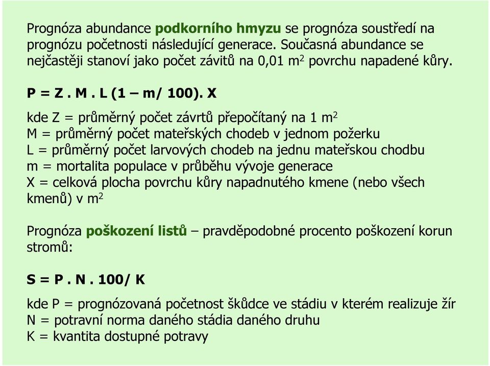 X kde Z = průměrný počet závrtů přepočítaný na 1 m 2 M = průměrný počet mateřských chodeb v jednom požerku L = průměrný počet larvových chodeb na jednu mateřskou chodbu m = mortalita