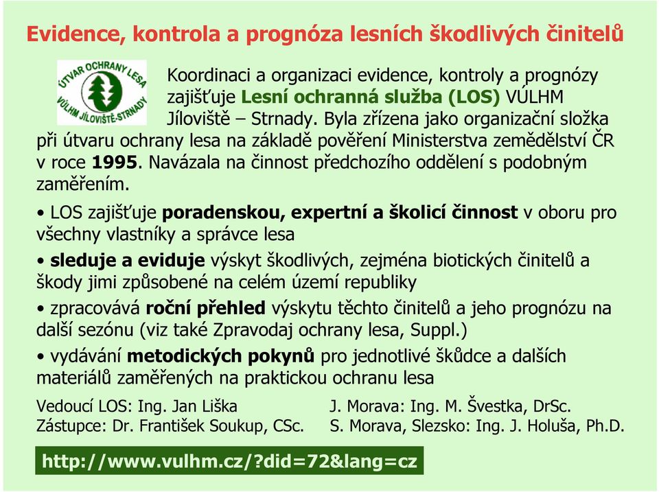 LOS zajišťuje poradenskou, expertní a školicí činnost v oboru pro všechny vlastníky a správce lesa sleduje a eviduje výskyt škodlivých, zejména biotických činitelů a škody jimi způsobené na celém