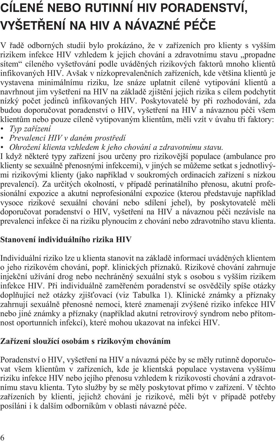 Avšak v nízkoprevalenèních zaøízeních, kde vìtšina klientù je vystavena minimálnímu riziku, lze snáze uplatnit cílené vytipování klientù a navrhnout jim vyšetøení na HIV na základì zjištìní jejich