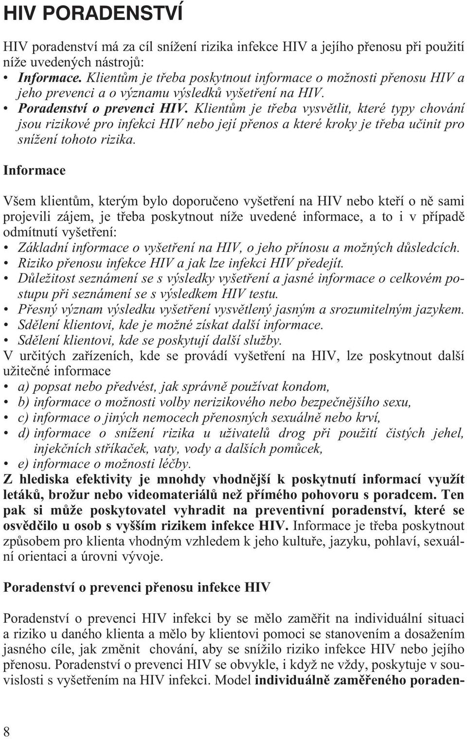 Klientùm je tøeba vysvìtlit, které typy chování jsou rizikové pro infekci HIV nebo její pøenos a které kroky je tøeba uèinit pro snížení tohoto rizika.