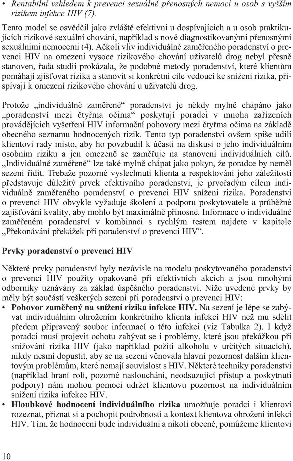 Aèkoli vliv individuálnì zamìøeného poradenství o prevenci HIV na omezení vysoce rizikového chování uživatelù drog nebyl pøesnì stanoven, øada studií prokázala, že podobné metody poradenství, které