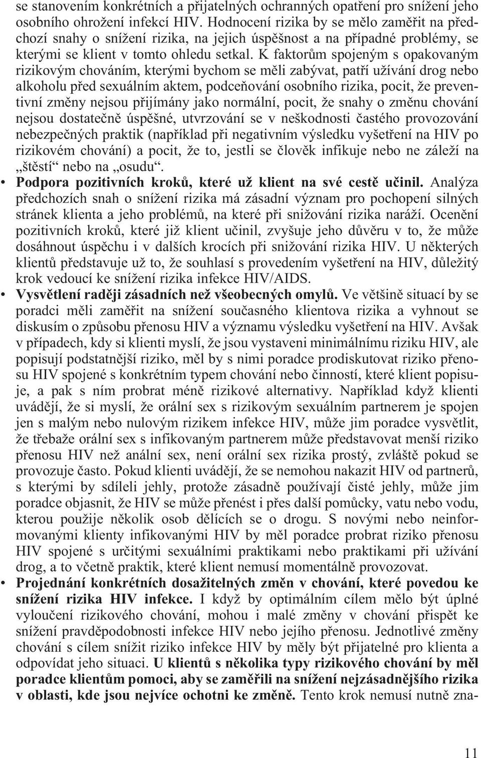 K faktorùm spojeným s opakovaným rizikovým chováním, kterými bychom se mìli zabývat, patøí užívání drog nebo alkoholu pøed sexuálním aktem, podceòování osobního rizika, pocit, že preventivní zmìny