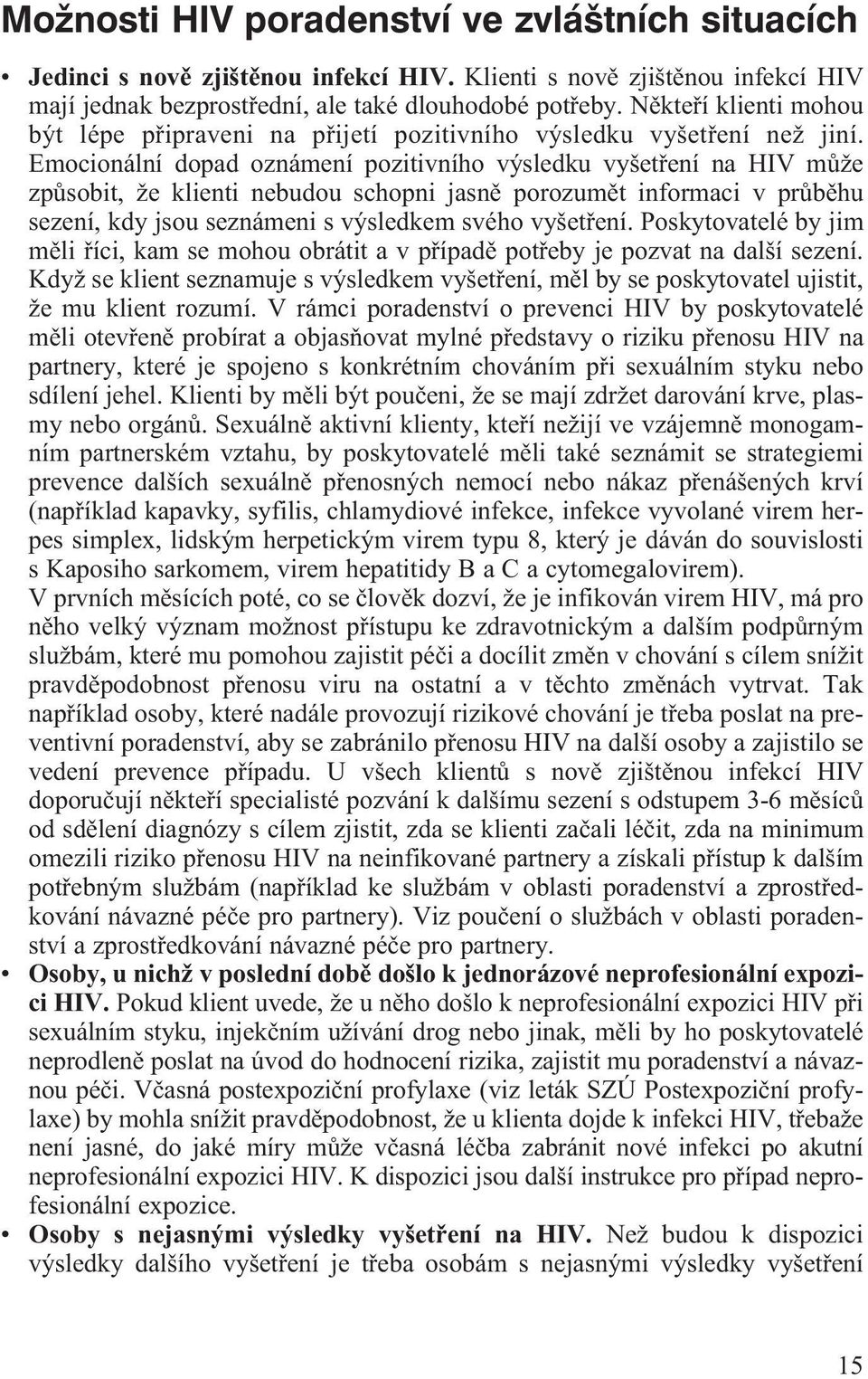 Emocionální dopad oznámení pozitivního výsledku vyšetøení na HIV mùže zpùsobit, že klienti nebudou schopni jasnì porozumìt informaci v prùbìhu sezení, kdy jsou seznámeni s výsledkem svého vyšetøení.