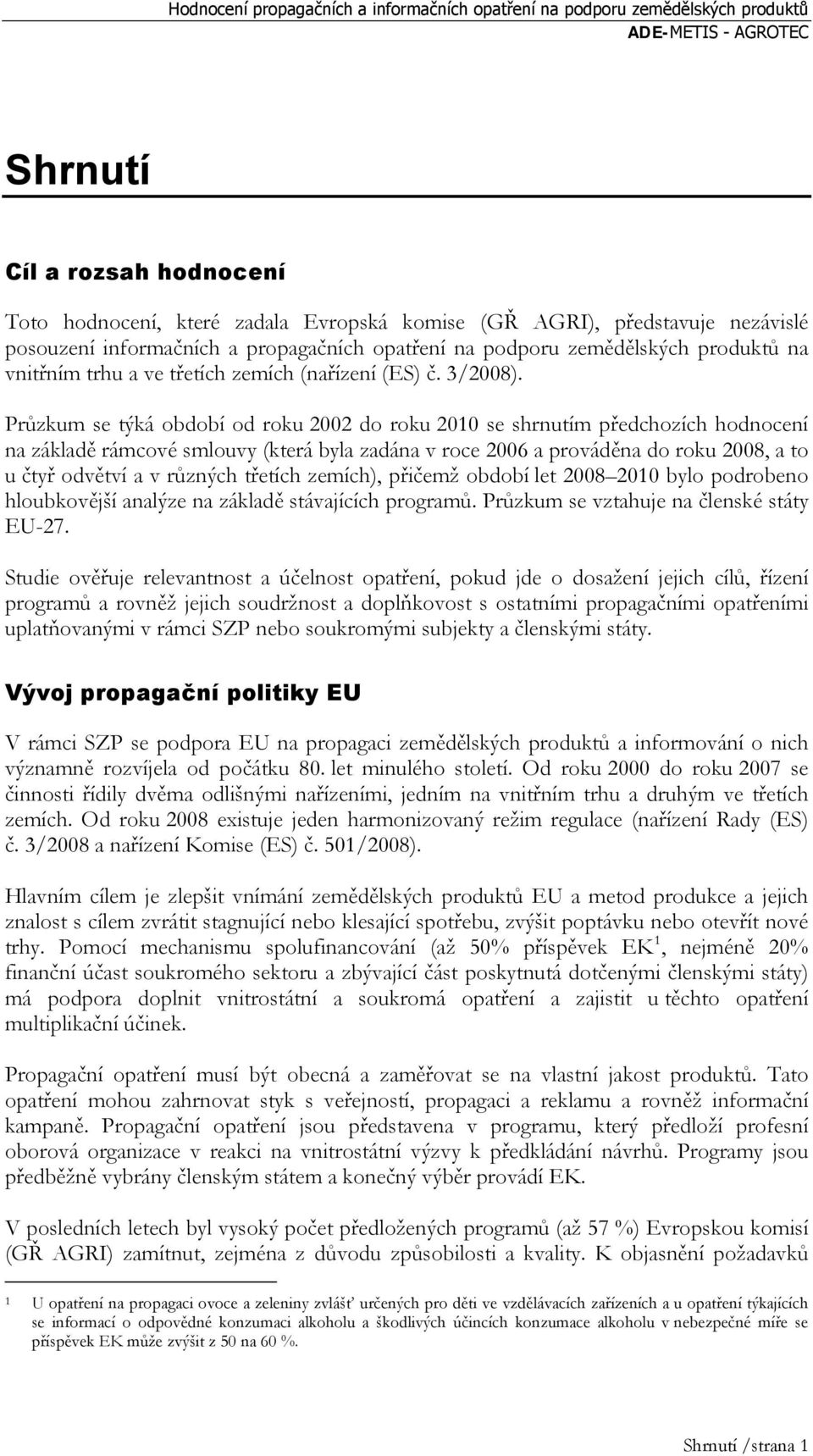 Průzkum se týká období od roku 2002 do roku 2010 se shrnutím předchozích hodnocení na základě rámcové smlouvy (která byla zadána v roce 2006 a prováděna do roku 2008, a to u čtyř odvětví a v různých