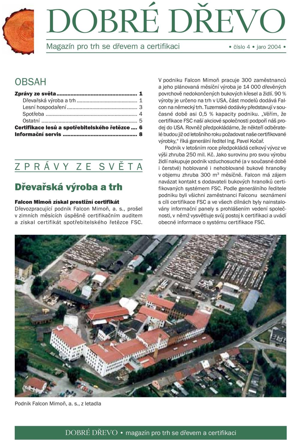 .. 8 Z P R Á V Y Z E S V Ě T A Dřevařská výroba a trh Falcon Mimoň získal prestižní certifikát Dřevozpracující podnik Falcon Mimoň, a. s.