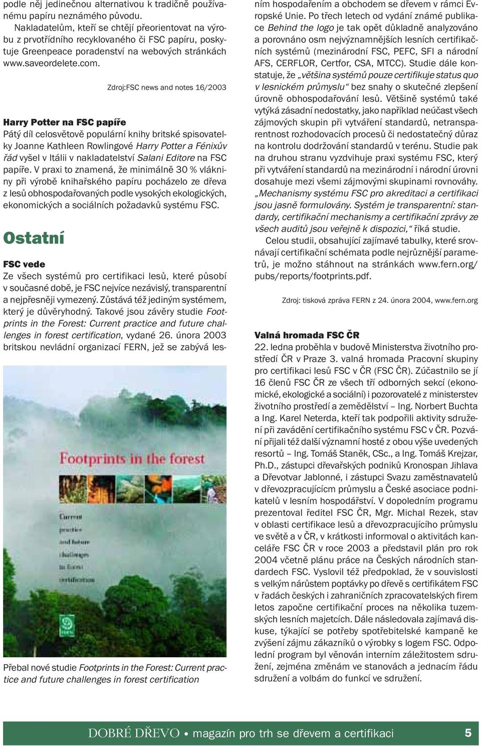Zdroj:FSC news and notes 16/2003 Harry Potter na FSC papíře Pátý díl celosvětově populární knihy britské spisovatelky Joanne Kathleen Rowlingové Harry Potter a Fénixův řád vyšel v Itálii v