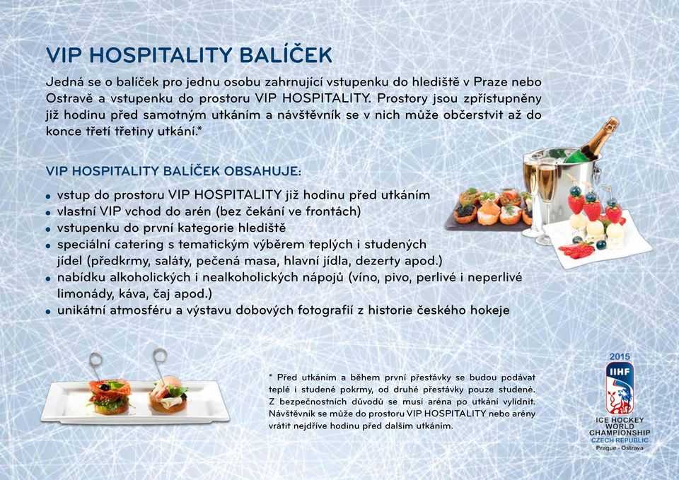 * VIP HOSPITALITY BALÍČEK OBSAHUJE: vstup do prostoru VIP HOSPITALITY již hodinu před utkáním vlastní VIP vchod do arén (bez čekání ve frontách) vstupenku do první kategorie hlediště speciální