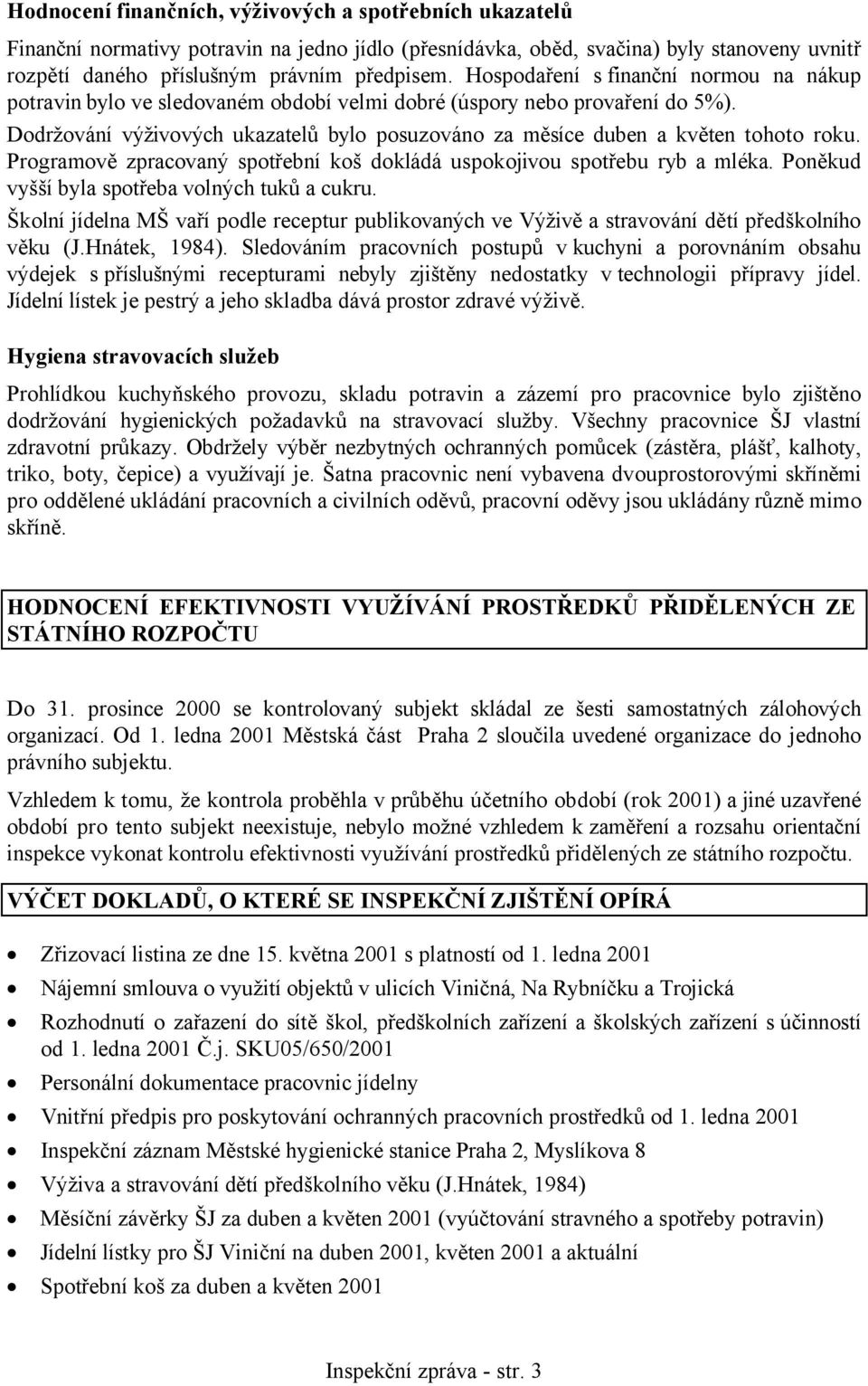 Dodržování výživových ukazatelů bylo posuzováno za měsíce duben a květen tohoto roku. Programově zpracovaný spotřební koš dokládá uspokojivou spotřebu ryb a mléka.