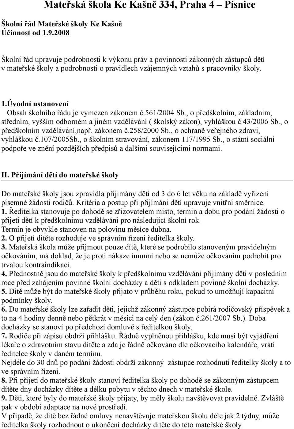 Úvodní ustanovení Obsah školního řádu je vymezen zákonem č.561/2004 Sb., o předškolním, základním, středním, vyšším odborném a jiném vzdělávání ( školský zákon), vyhláškou č.43/2006 Sb.