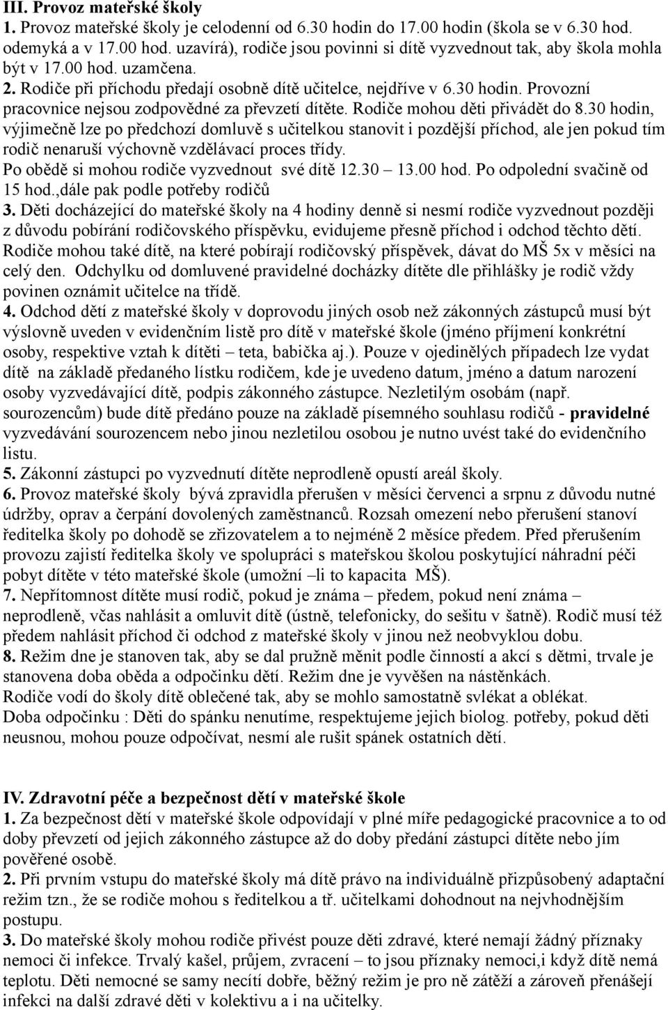 30 hodin, výjimečně lze po předchozí domluvě s učitelkou stanovit i pozdější příchod, ale jen pokud tím rodič nenaruší výchovně vzdělávací proces třídy.